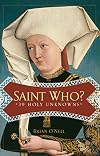 Saint Who?: 39 Holy Unknowns
