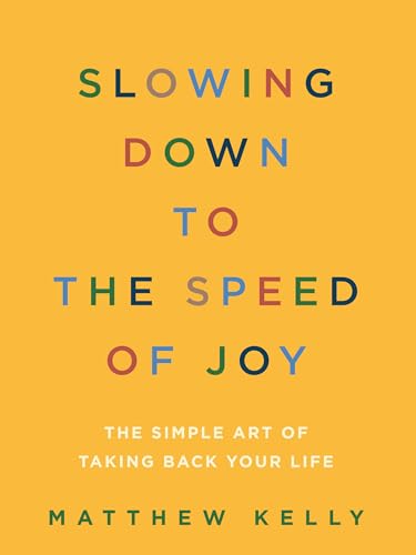 Slowing Down to the Speed of Joy: The Simple Art of Taking Back Your Life book cover