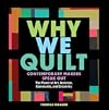 Why We Quilt: Contemporary Makers Speak Out about the Power of Art, Activism, Community, and Creativity