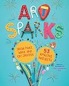 Art Sparks: Draw, Paint, Make, and Get Creative with 53 Amazing Projects!