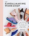 The Sandalmaking Workshop: Make Your Own Mary Janes, Crisscross Sandals, Mules, Fisherman Sandals, Toe Slides, and More