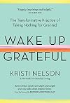 Wake Up Grateful: The Transformative Practice of Taking Nothing for Granted
