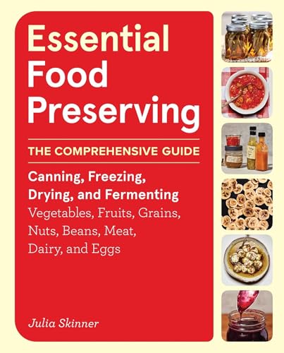 Essential Food Preserving: the Comprehensive Guide to Canning, Freezing, Drying, and Fermenting Vegetables, Fruits, Grains, Nuts, Beans, Meat, Dairy, by Skinner, Julia