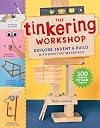 The Tinkering Workshop: Explore, Invent & Build with Everyday Materials; 100 Hands-On STEAM Projects