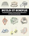 Build It Simple: Practical Projects and Inventive Solutions for Home and Garden