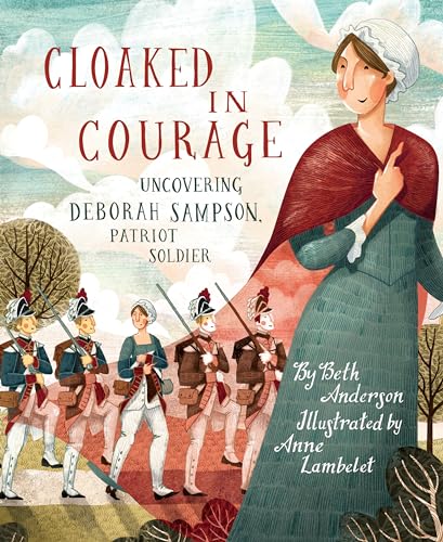 Cloaked in courage : uncovering Deborah Sampson, patriot soldier / by Beth Anderson ; illustrated by Anne Lambelet