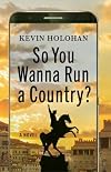 So You Wanna Run a Country?: A Novel