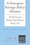 A divergent foreign policy alliance : the US towards military-ruled Pakistan (1947-65)