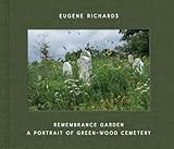 Eugene Richards: Remembrance Garden: A Portrait of Green-Wood Cemetery