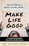 Make Life Good: A Soul-Stirring Parable About What Really Matters