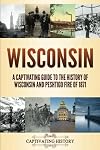 Wisconsin: A Captivating Guide to the History of Wisconsin and Peshtigo Fire of 1871