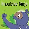 Impulsive Ninja: A Social, Emotional Book For Kids About Impulse Control for School and Home (Ninja Life Hacks)