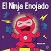 El Ninja Enojado: Un libro para niños sobre la lucha y el manejo de las emociones de la ira (Ninja Life Hacks) (Spanish Edition)