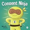 Consent Ninja: A Children&rsquo;s Picture Book about Safety, Boundaries, and Consent (Ninja Life Hacks)