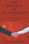 The Business of Relationships: Creating Enterprise Success with China
