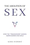The Abolition of Sex: How the “Transgender” Agenda Harms Women and Girls
