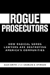Rogue Prosecutors: How Radical Soros Lawyers Are Destroying America's Communities