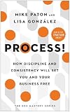 Process!: How Discipline and Consistency Will Set You and Your Business Free (The EOS Mastery Series)