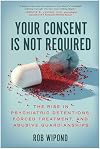 Your Consent Is Not Required: The Rise in Psychiatric Detentions, Forced Treatment, and Abusive Guardianships
