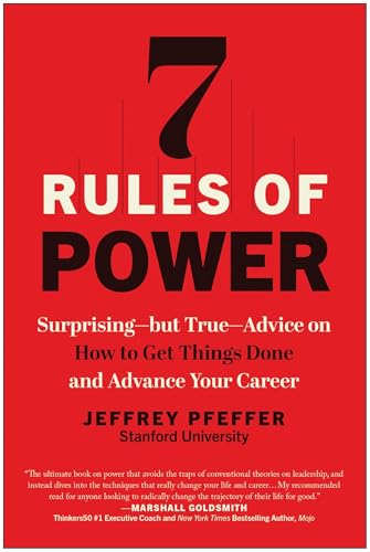 7 Rules of Power: Surprising--but True--Advice on How to Get Things Done and Advance Your Career