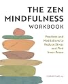 The Zen Mindfulness Workbook: Practices and Meditations to Reduce Stress and Find Inner Peace