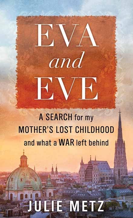 Eva and Eve : A Search for My Mother's Lost Childhood and What A War Left Behind by Metz, Julie