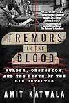 Tremors in the Blood: Murder, Obsession, and the Birth of the Lie Detector