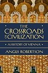The Crossroads of Civilization: A History of Vienna