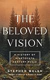 The Beloved Vision: A History of Nineteenth Century Music