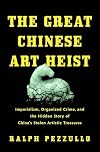 The Great Chinese Art Heist: Imperialism, Organized Crime, and the Hidden Story of China's Stolen Artistic Treasures