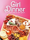 Girl Dinner: Super Simple Meals for Chill Nights In