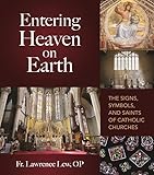 Entering Heaven on Earth: The Signs, Symbols, and Saints of Catholic Churches