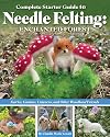 Complete Starter Guide to Needle Felting: Enchanted Forest: Fairies, Gnomes, Unicorns, and Other Woodland Friends (Landauer) Beginner-Friendly Instructions for Making Felt Animals and More