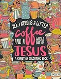 A Christian Colouring Book All I Need Is A Little Coffee And A Whole Lot Of Jesus Bible Verse Coloring Volume 9