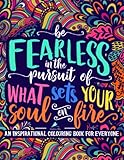 An Inspirational Colouring Book For Everyone Be Fearless In The Pursuit Of What Sets Your Soul On Fire