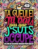 Ta Gueule Tu Vois Pas Que Jsuis Occup Un Livre De Coloriage Grossier Pour Adultes