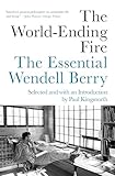 The Worldending Fire The Essential Wendell Berry