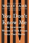 You Don't Know Me: The Incarcerated Women of York Prison Voice Their Truths