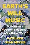 Earth's Wild Music: Celebrating and Defending the Songs of the Natural World