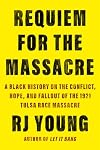 Requiem for the Massacre: A Black History on the Conflict, Hope, and Fallout of the 1921 Tulsa Race Massacre