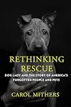 Rethinking Rescue: Dog Lady and the Story of America's Forgotten People and Pets
