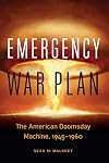 Emergency War Plan: The American Doomsday Machine, 1945–1960