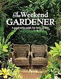 The Weekend Gardener A Gardening Guide For Busy People