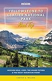 Moon Yellowstone To Glacier National Park Road Trip Jackson Hole The Grand Tetons The Rocky Mountain Front Travel Guide