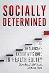 Socially Determined: The Healthcare Executive’s Role in Health Equity (Ache Management)