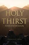 Holy Thirst: Essentials of Carmelite Spirituality