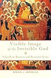 Visible Image of the Invisible God: A Guide to Russian and Byzantine Icons