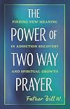 The Power of Two Way Prayer: Finding New Meaning in Addiction Recovery and Spiritual Growth