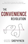 The Convenience Revolution: How to Deliver a Customer Service Experience that Disrupts the Competition and Creates Fierce Loyalty