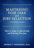 Mastering Voir Dire And Jury Selection Gain An Edge In Questioning And Selecting Your Jury
